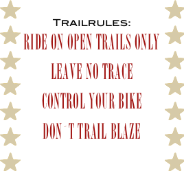 Trailrules:
Ride on open Trails only
Leave no trace
control your bike
Don´t trail blaze